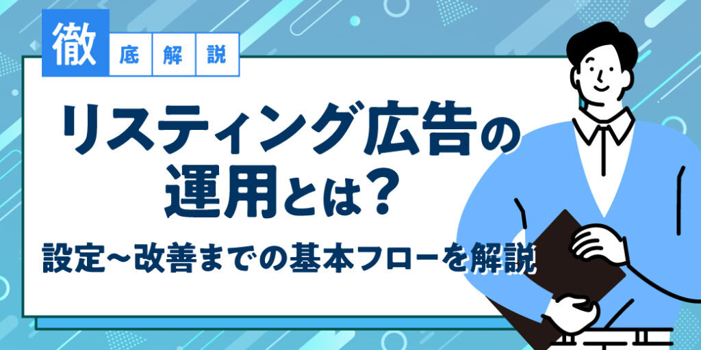 【徹底解説】リスティング広告の運用とは？設定〜改善までの基本フローを解説