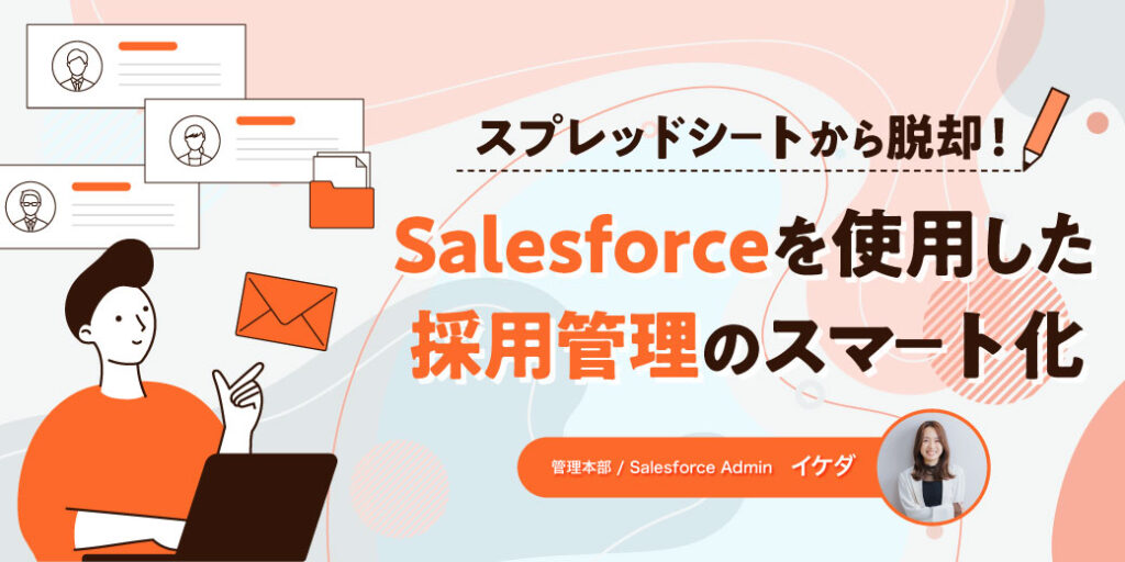 スプレッドシートから脱却！ Salesforceを使用した採用管理のスマート化