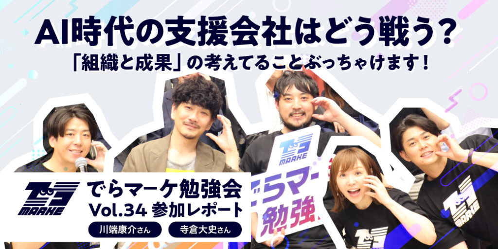 【でらマーケ勉強会 Vol.34】AI時代の支援会社はどう戦う？ツール活用でなく、「組織と成果」の考えてることぶっちゃけます！｜参加レポート