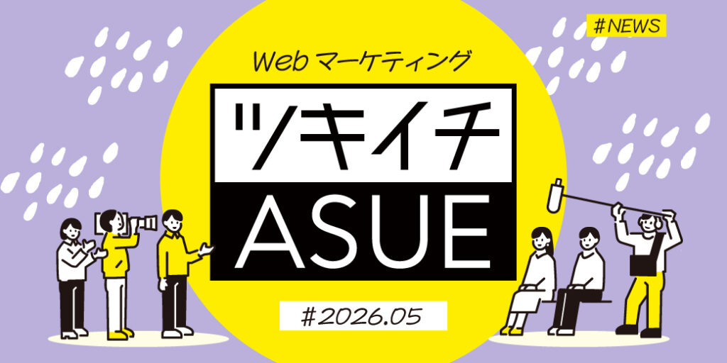 2026年5月のWeb広告からSNSまでWebマーケ情報ASUEツキイチまとめ「Google Marketing Live 2026まとめ」ほか