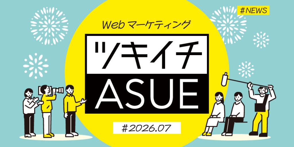 2026年7月のWeb広告からSNSまでWebマーケ情報ASUEツキイチまとめ「Google、AI Max for Shopping」「ヤフー検索、広告位置変更」ほか