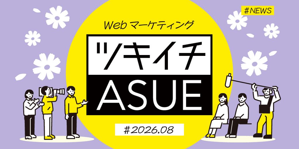 2026年8月のWeb広告からSNSまでWebマーケ情報ASUEツキイチまとめ「Google検索広告、AI Maxへの自動移行スタート」ほか